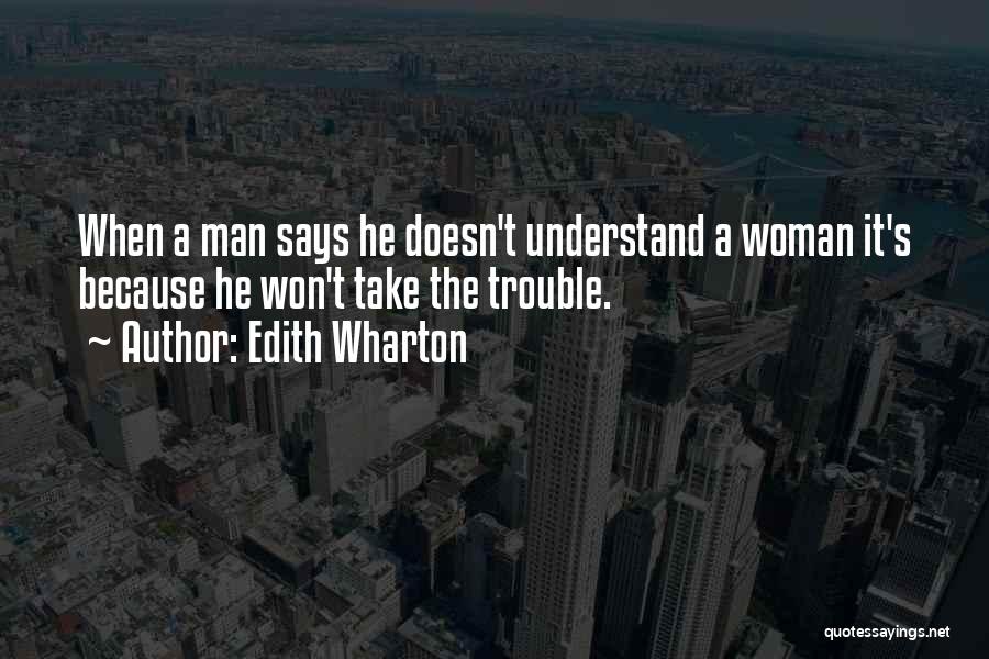 Edith Wharton Quotes: When A Man Says He Doesn't Understand A Woman It's Because He Won't Take The Trouble.