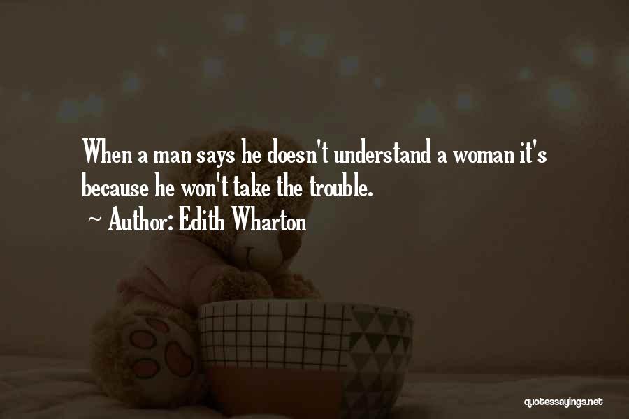 Edith Wharton Quotes: When A Man Says He Doesn't Understand A Woman It's Because He Won't Take The Trouble.