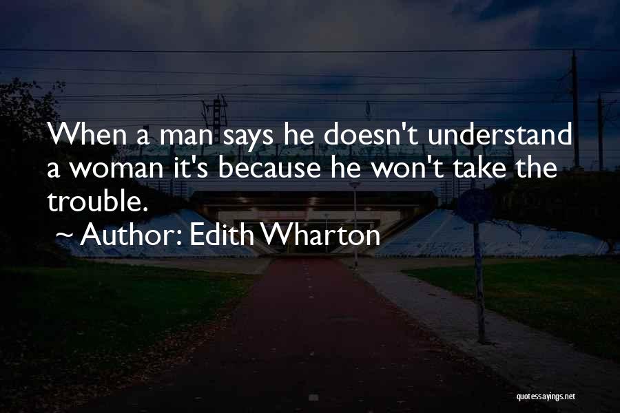 Edith Wharton Quotes: When A Man Says He Doesn't Understand A Woman It's Because He Won't Take The Trouble.