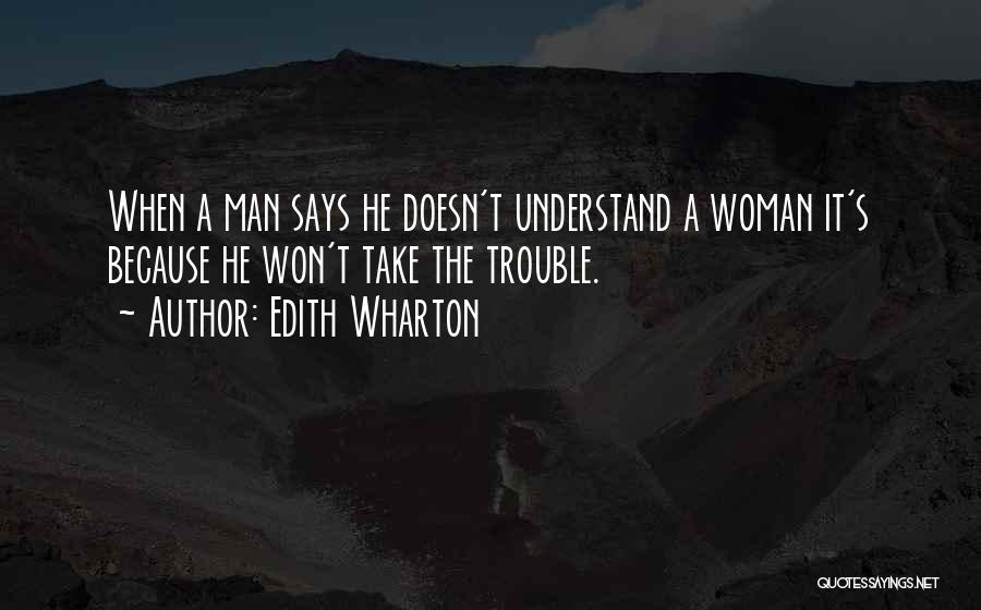 Edith Wharton Quotes: When A Man Says He Doesn't Understand A Woman It's Because He Won't Take The Trouble.