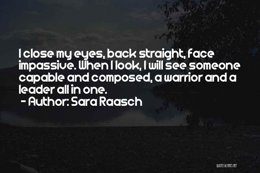 Sara Raasch Quotes: I Close My Eyes, Back Straight, Face Impassive. When I Look, I Will See Someone Capable And Composed, A Warrior