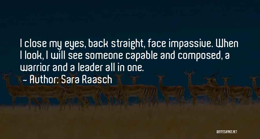 Sara Raasch Quotes: I Close My Eyes, Back Straight, Face Impassive. When I Look, I Will See Someone Capable And Composed, A Warrior