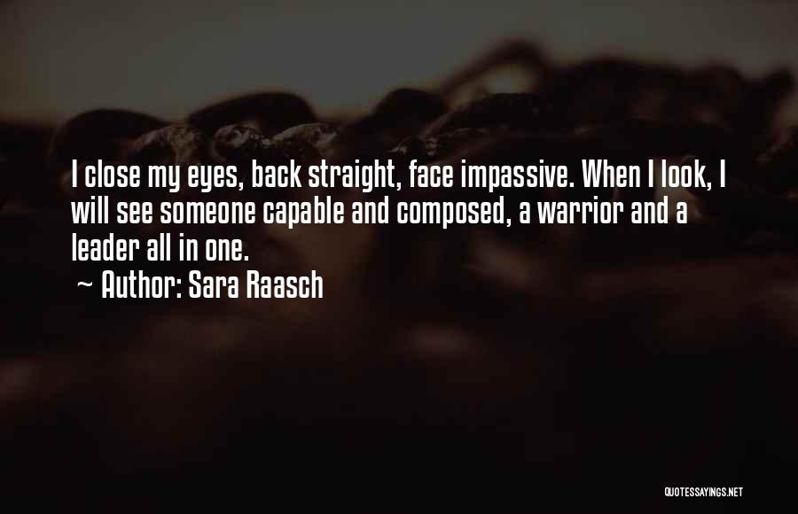 Sara Raasch Quotes: I Close My Eyes, Back Straight, Face Impassive. When I Look, I Will See Someone Capable And Composed, A Warrior