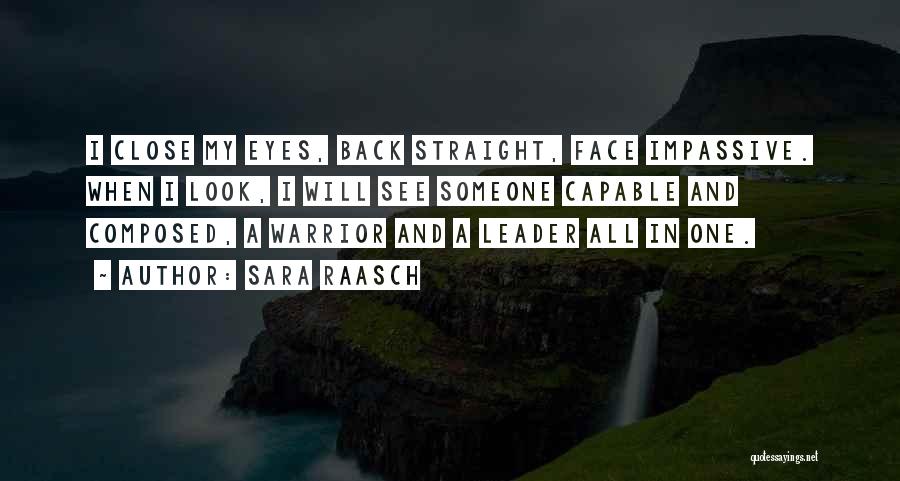 Sara Raasch Quotes: I Close My Eyes, Back Straight, Face Impassive. When I Look, I Will See Someone Capable And Composed, A Warrior