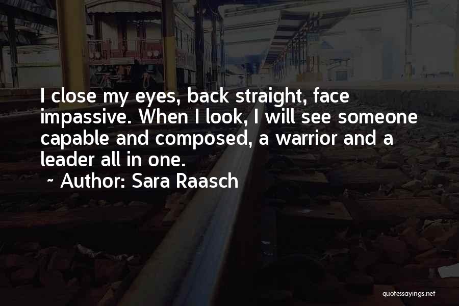 Sara Raasch Quotes: I Close My Eyes, Back Straight, Face Impassive. When I Look, I Will See Someone Capable And Composed, A Warrior