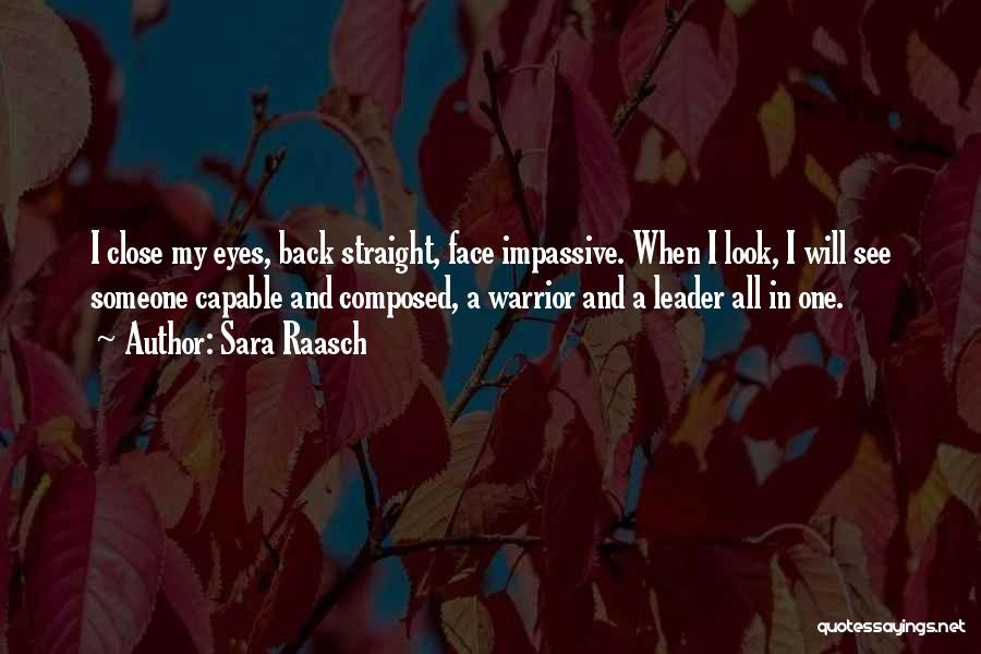Sara Raasch Quotes: I Close My Eyes, Back Straight, Face Impassive. When I Look, I Will See Someone Capable And Composed, A Warrior
