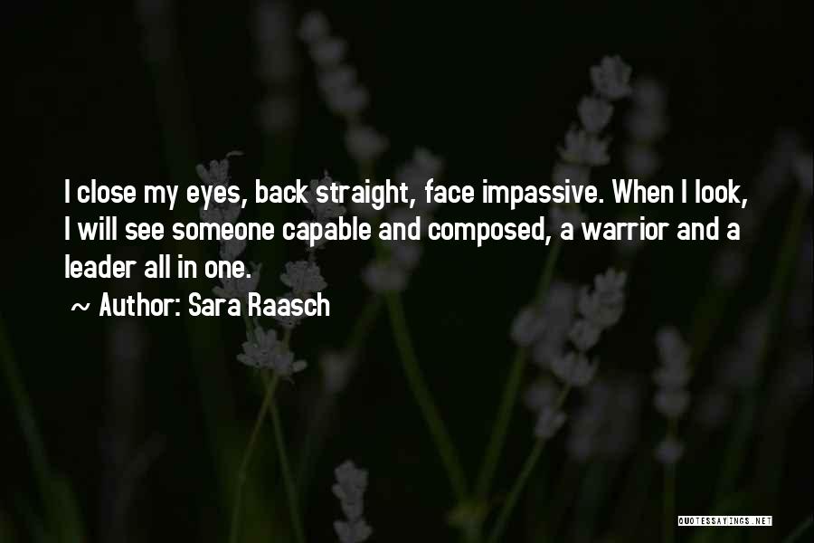 Sara Raasch Quotes: I Close My Eyes, Back Straight, Face Impassive. When I Look, I Will See Someone Capable And Composed, A Warrior