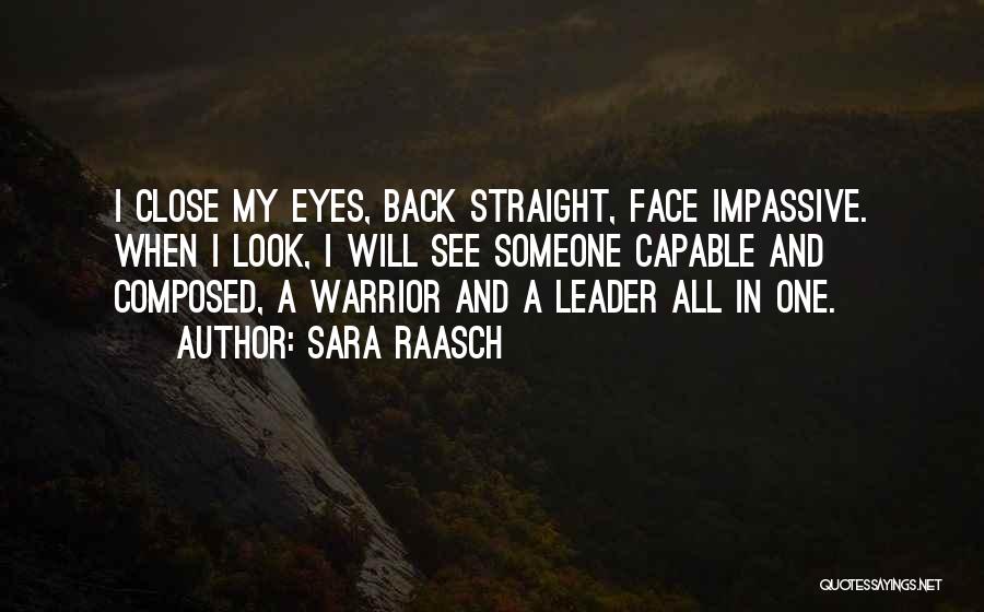 Sara Raasch Quotes: I Close My Eyes, Back Straight, Face Impassive. When I Look, I Will See Someone Capable And Composed, A Warrior