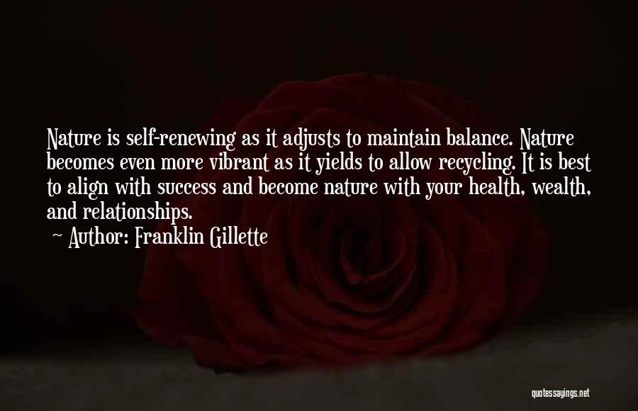 Franklin Gillette Quotes: Nature Is Self-renewing As It Adjusts To Maintain Balance. Nature Becomes Even More Vibrant As It Yields To Allow Recycling.