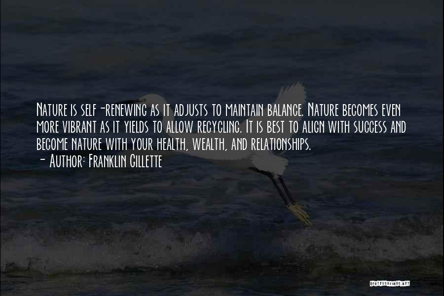 Franklin Gillette Quotes: Nature Is Self-renewing As It Adjusts To Maintain Balance. Nature Becomes Even More Vibrant As It Yields To Allow Recycling.