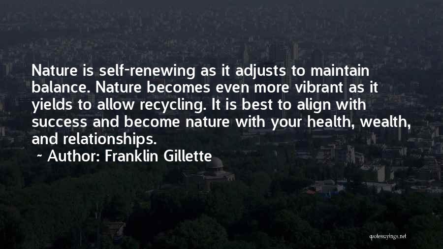 Franklin Gillette Quotes: Nature Is Self-renewing As It Adjusts To Maintain Balance. Nature Becomes Even More Vibrant As It Yields To Allow Recycling.