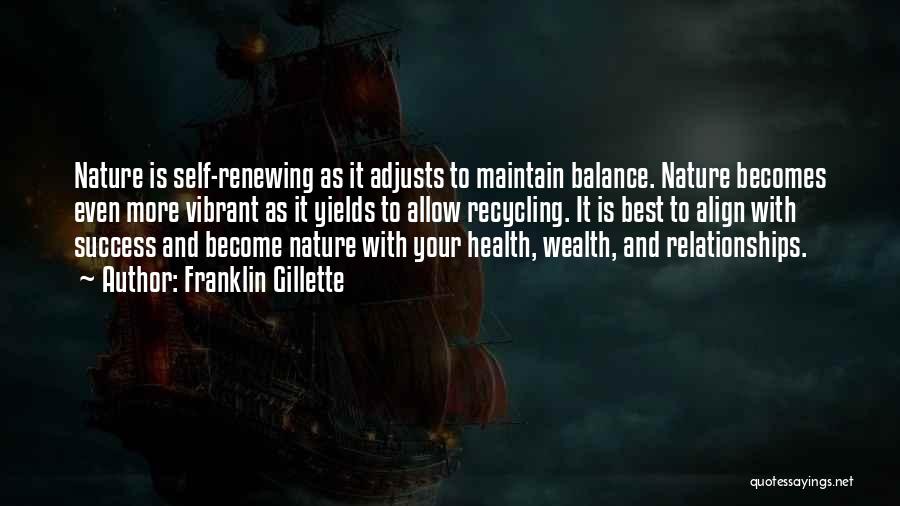 Franklin Gillette Quotes: Nature Is Self-renewing As It Adjusts To Maintain Balance. Nature Becomes Even More Vibrant As It Yields To Allow Recycling.