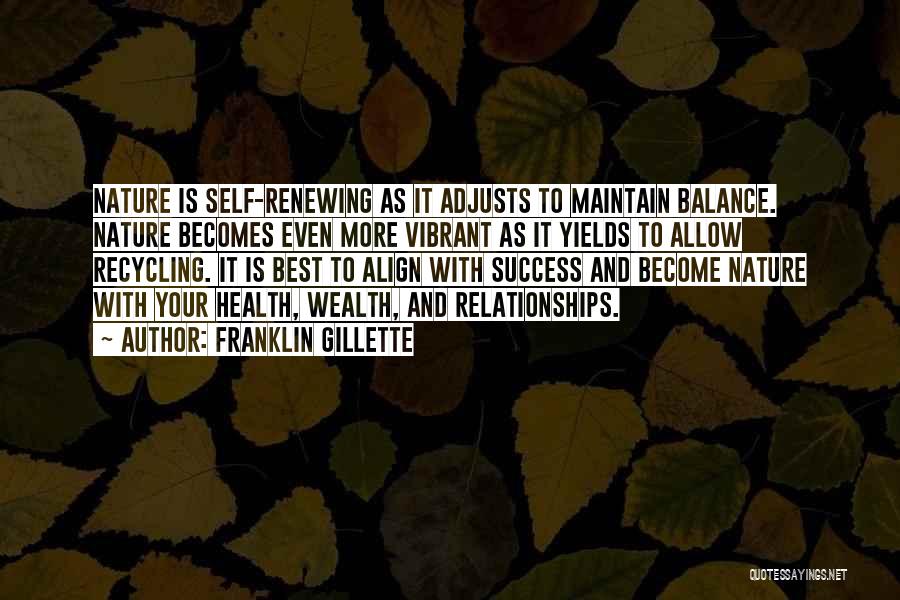 Franklin Gillette Quotes: Nature Is Self-renewing As It Adjusts To Maintain Balance. Nature Becomes Even More Vibrant As It Yields To Allow Recycling.