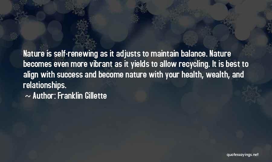 Franklin Gillette Quotes: Nature Is Self-renewing As It Adjusts To Maintain Balance. Nature Becomes Even More Vibrant As It Yields To Allow Recycling.