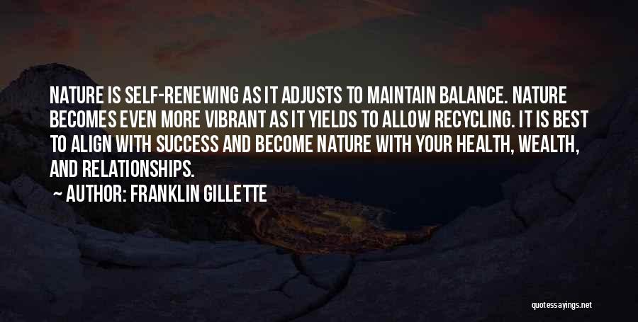 Franklin Gillette Quotes: Nature Is Self-renewing As It Adjusts To Maintain Balance. Nature Becomes Even More Vibrant As It Yields To Allow Recycling.