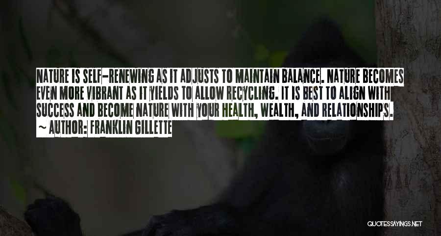Franklin Gillette Quotes: Nature Is Self-renewing As It Adjusts To Maintain Balance. Nature Becomes Even More Vibrant As It Yields To Allow Recycling.