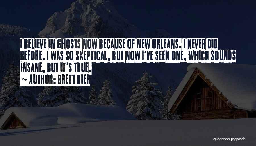 Brett Dier Quotes: I Believe In Ghosts Now Because Of New Orleans. I Never Did Before. I Was So Skeptical, But Now I've