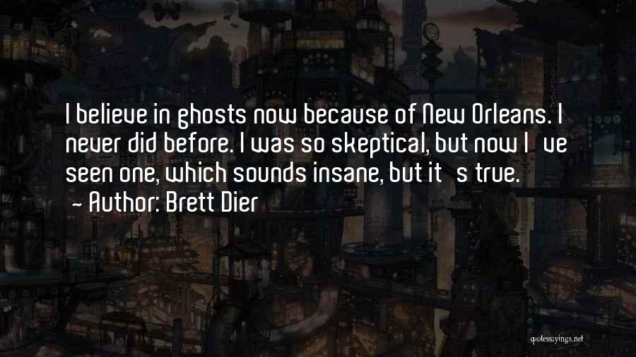 Brett Dier Quotes: I Believe In Ghosts Now Because Of New Orleans. I Never Did Before. I Was So Skeptical, But Now I've