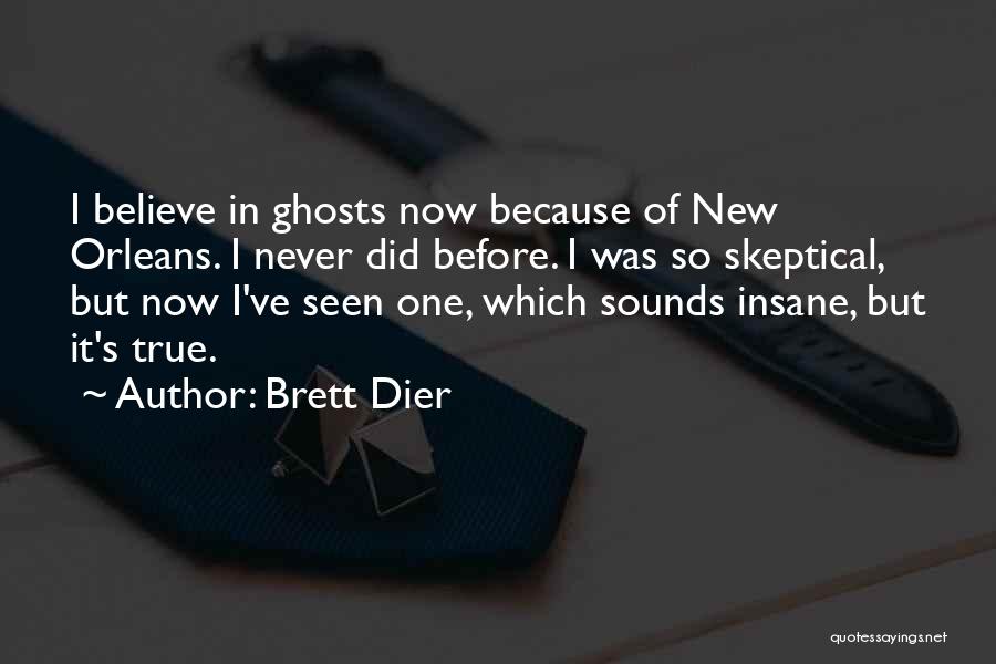 Brett Dier Quotes: I Believe In Ghosts Now Because Of New Orleans. I Never Did Before. I Was So Skeptical, But Now I've