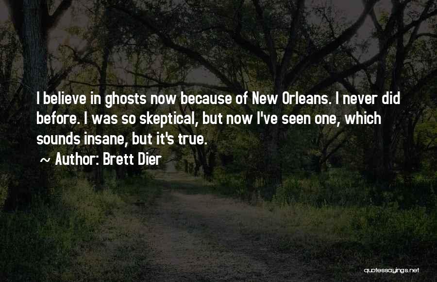 Brett Dier Quotes: I Believe In Ghosts Now Because Of New Orleans. I Never Did Before. I Was So Skeptical, But Now I've