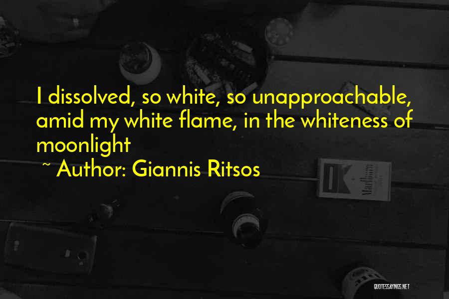 Giannis Ritsos Quotes: I Dissolved, So White, So Unapproachable, Amid My White Flame, In The Whiteness Of Moonlight