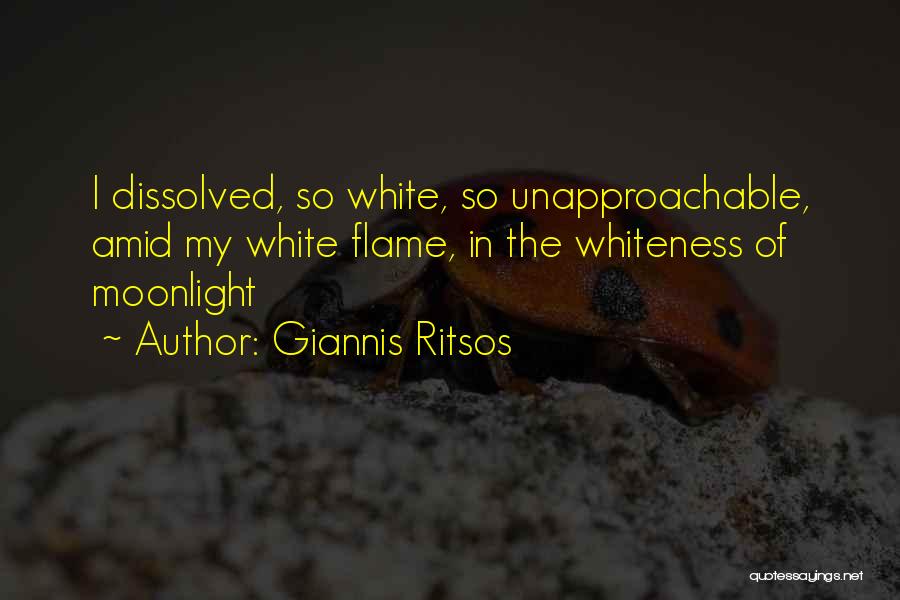 Giannis Ritsos Quotes: I Dissolved, So White, So Unapproachable, Amid My White Flame, In The Whiteness Of Moonlight