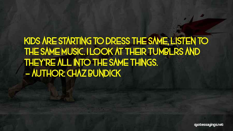 Chaz Bundick Quotes: Kids Are Starting To Dress The Same, Listen To The Same Music. I Look At Their Tumblrs And They're All