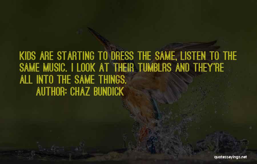 Chaz Bundick Quotes: Kids Are Starting To Dress The Same, Listen To The Same Music. I Look At Their Tumblrs And They're All
