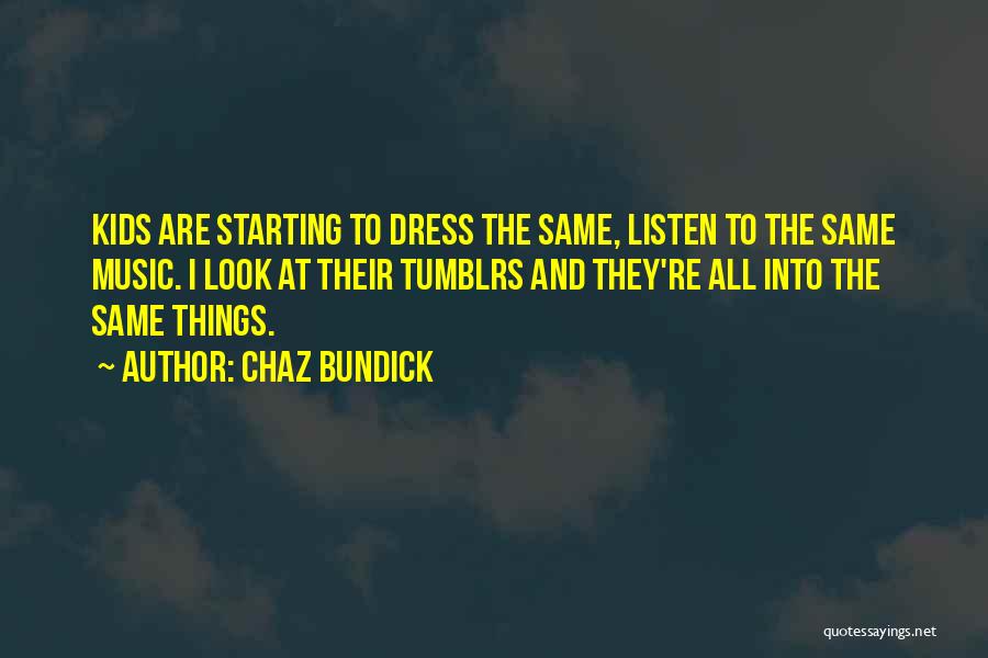 Chaz Bundick Quotes: Kids Are Starting To Dress The Same, Listen To The Same Music. I Look At Their Tumblrs And They're All