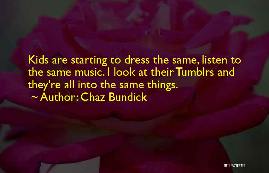 Chaz Bundick Quotes: Kids Are Starting To Dress The Same, Listen To The Same Music. I Look At Their Tumblrs And They're All
