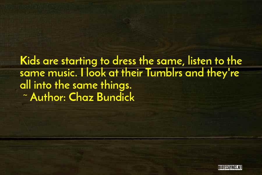 Chaz Bundick Quotes: Kids Are Starting To Dress The Same, Listen To The Same Music. I Look At Their Tumblrs And They're All