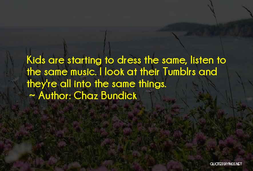 Chaz Bundick Quotes: Kids Are Starting To Dress The Same, Listen To The Same Music. I Look At Their Tumblrs And They're All