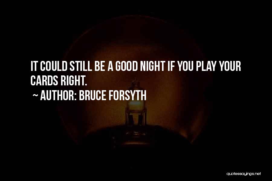 Bruce Forsyth Quotes: It Could Still Be A Good Night If You Play Your Cards Right.