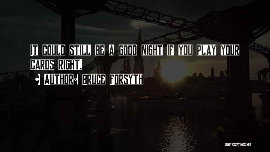 Bruce Forsyth Quotes: It Could Still Be A Good Night If You Play Your Cards Right.