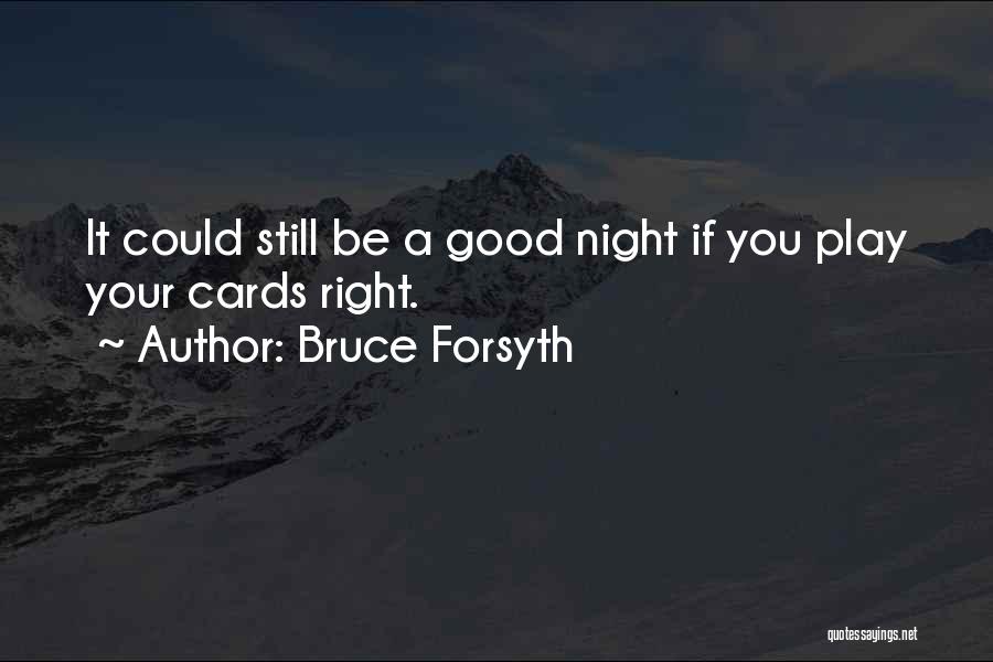 Bruce Forsyth Quotes: It Could Still Be A Good Night If You Play Your Cards Right.