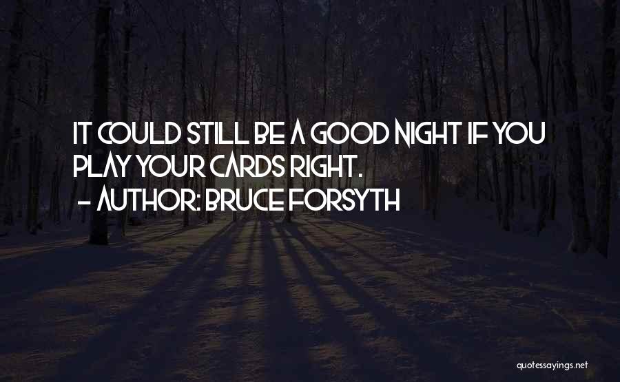 Bruce Forsyth Quotes: It Could Still Be A Good Night If You Play Your Cards Right.