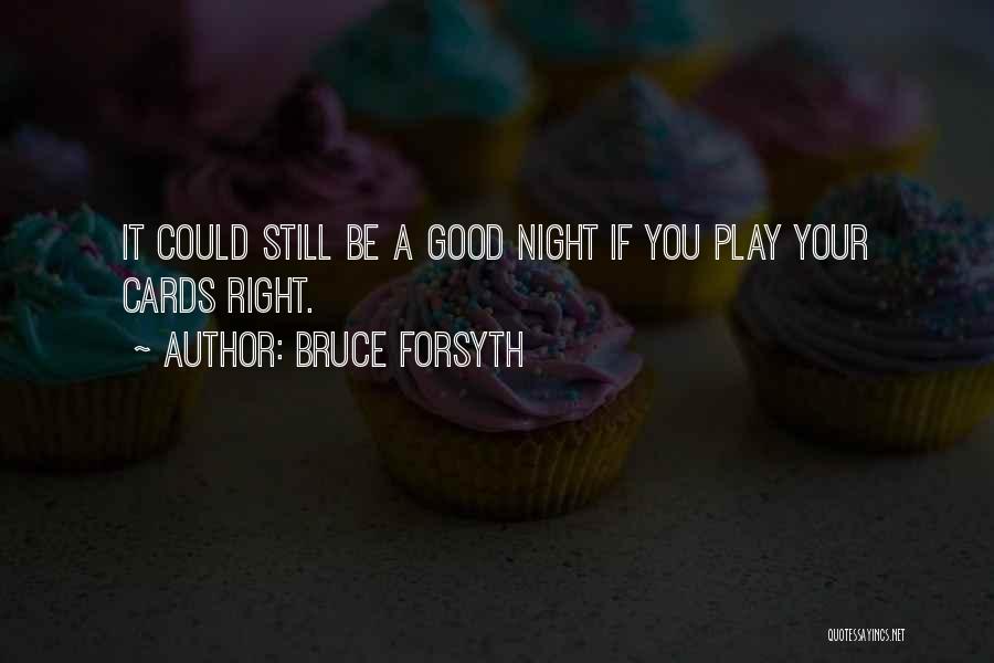 Bruce Forsyth Quotes: It Could Still Be A Good Night If You Play Your Cards Right.