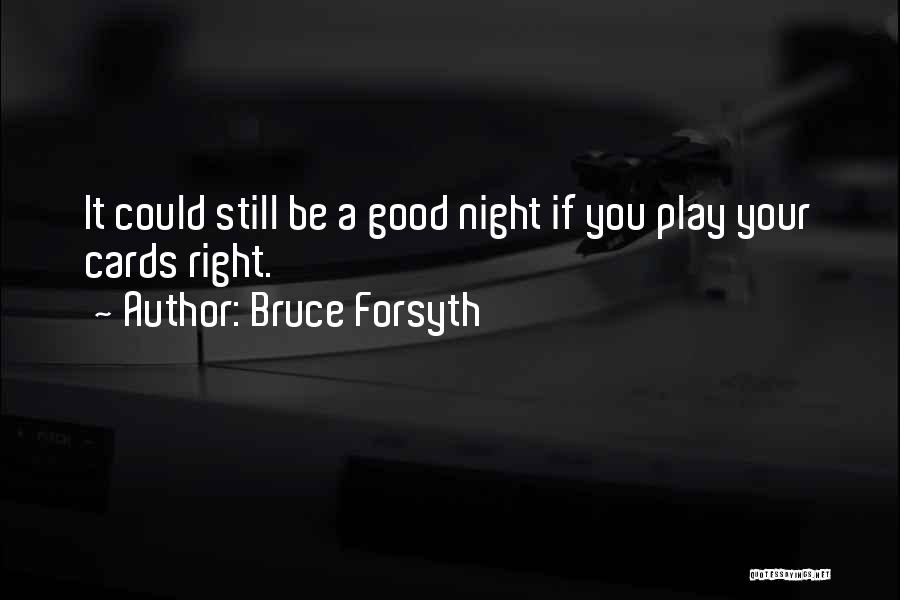 Bruce Forsyth Quotes: It Could Still Be A Good Night If You Play Your Cards Right.