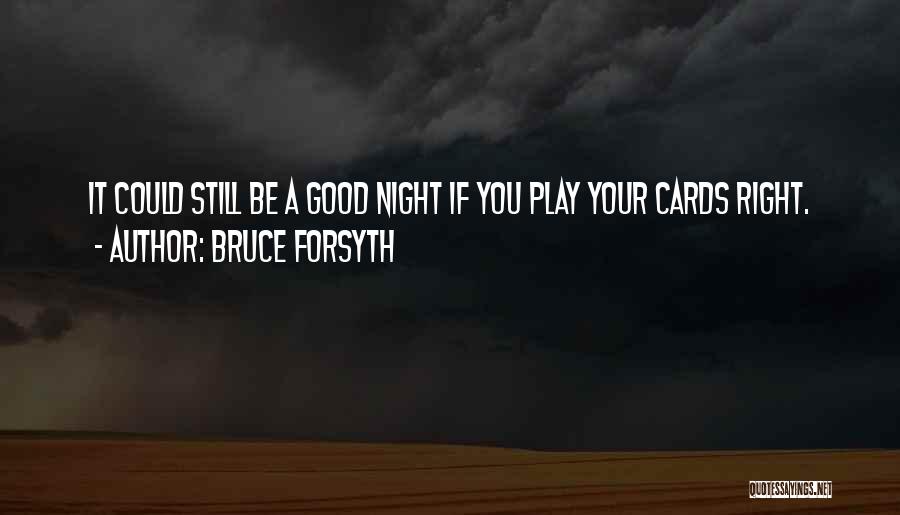 Bruce Forsyth Quotes: It Could Still Be A Good Night If You Play Your Cards Right.