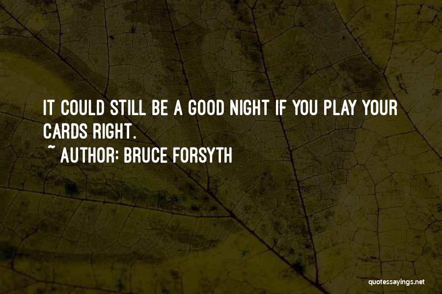 Bruce Forsyth Quotes: It Could Still Be A Good Night If You Play Your Cards Right.