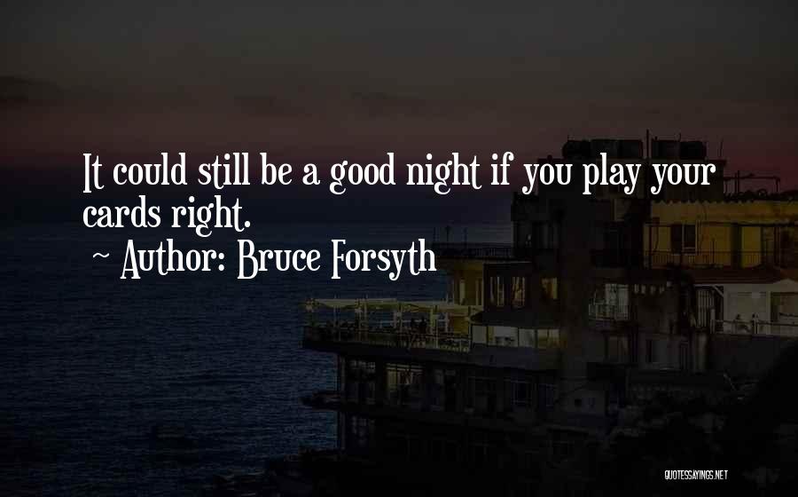 Bruce Forsyth Quotes: It Could Still Be A Good Night If You Play Your Cards Right.