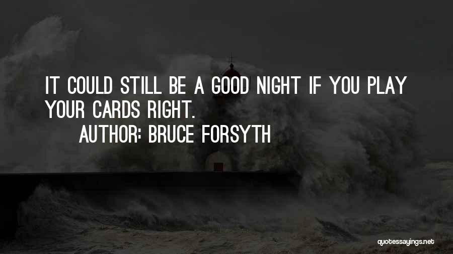 Bruce Forsyth Quotes: It Could Still Be A Good Night If You Play Your Cards Right.