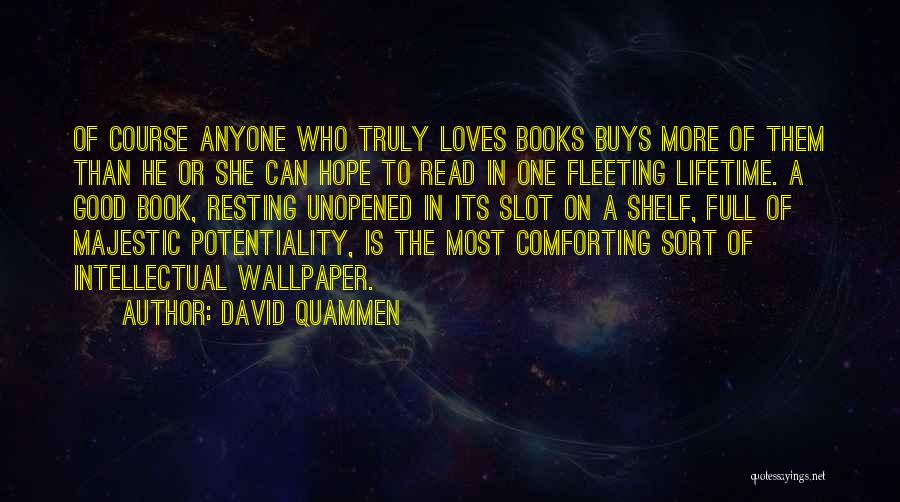 David Quammen Quotes: Of Course Anyone Who Truly Loves Books Buys More Of Them Than He Or She Can Hope To Read In