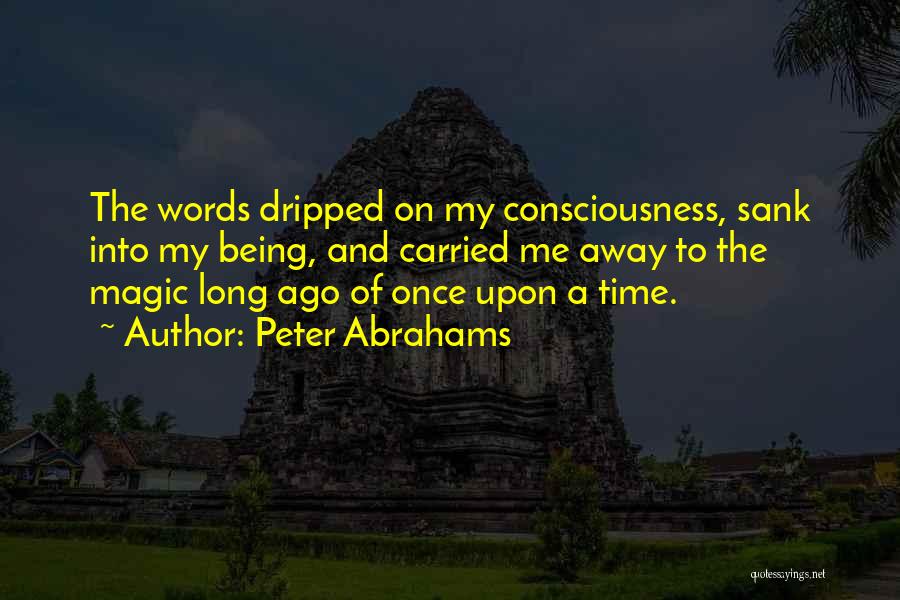 Peter Abrahams Quotes: The Words Dripped On My Consciousness, Sank Into My Being, And Carried Me Away To The Magic Long Ago Of