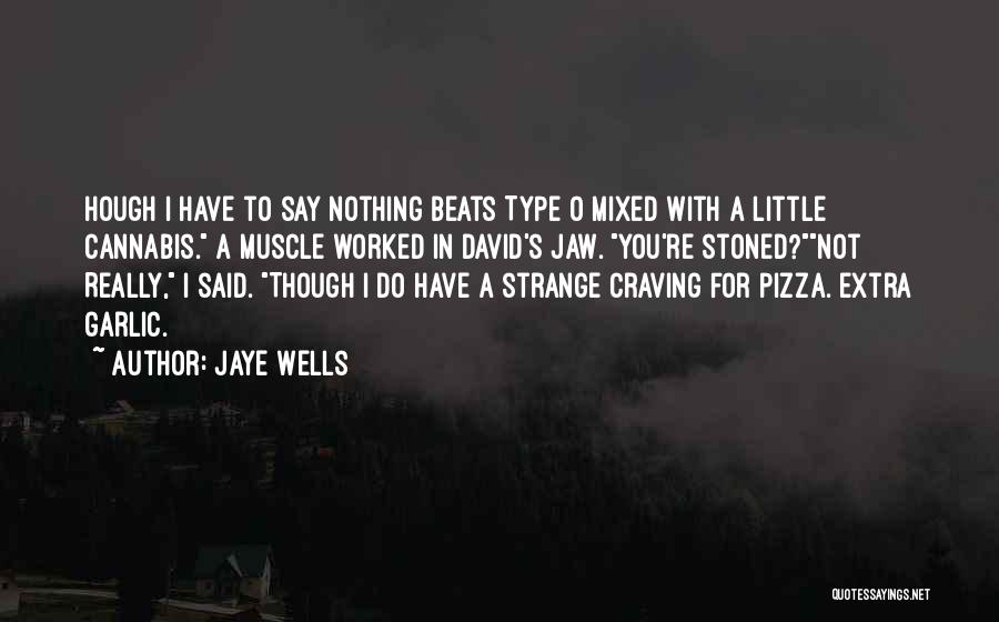 Jaye Wells Quotes: Hough I Have To Say Nothing Beats Type O Mixed With A Little Cannabis. A Muscle Worked In David's Jaw.