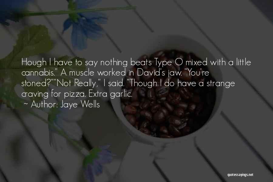 Jaye Wells Quotes: Hough I Have To Say Nothing Beats Type O Mixed With A Little Cannabis. A Muscle Worked In David's Jaw.