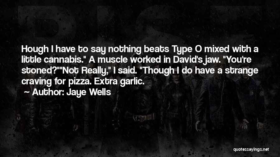 Jaye Wells Quotes: Hough I Have To Say Nothing Beats Type O Mixed With A Little Cannabis. A Muscle Worked In David's Jaw.