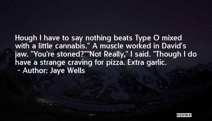 Jaye Wells Quotes: Hough I Have To Say Nothing Beats Type O Mixed With A Little Cannabis. A Muscle Worked In David's Jaw.