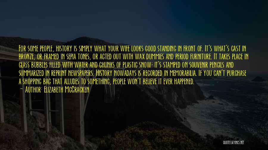 Elizabeth McCracken Quotes: For Some People, History Is Simply What Your Wife Looks Good Standing In Front Of. It's What's Cast In Bronze,