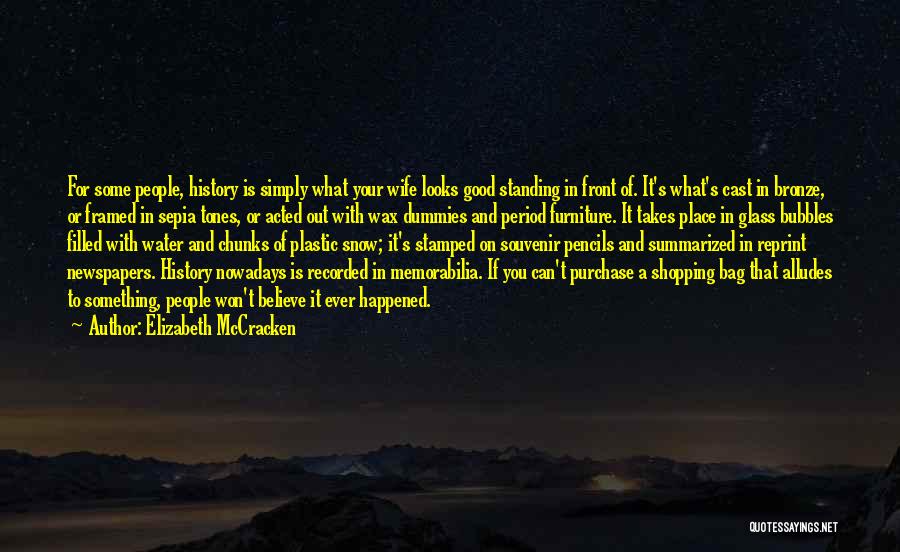 Elizabeth McCracken Quotes: For Some People, History Is Simply What Your Wife Looks Good Standing In Front Of. It's What's Cast In Bronze,